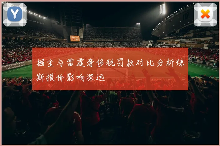 掘金与雷霆奢侈税罚款对比分析琼斯报价影响深远